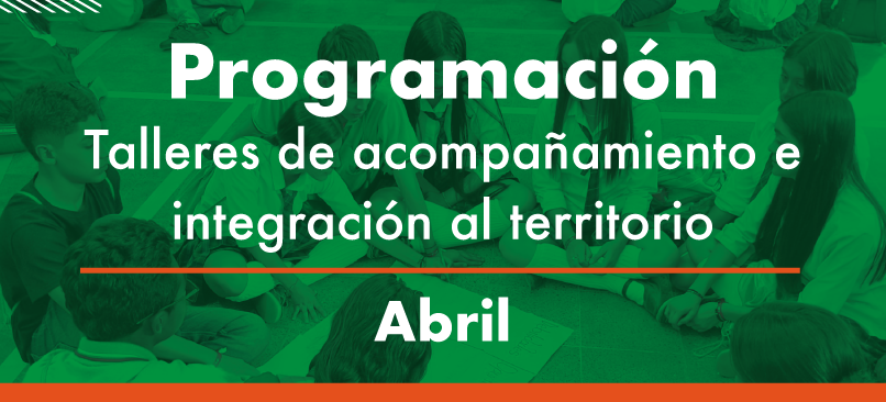 PROGRAMACIÓN - TALLERES DE ACOMPAÑAMIENTO E INTEGRACIÓN AL TERRITORIO - ABRIL