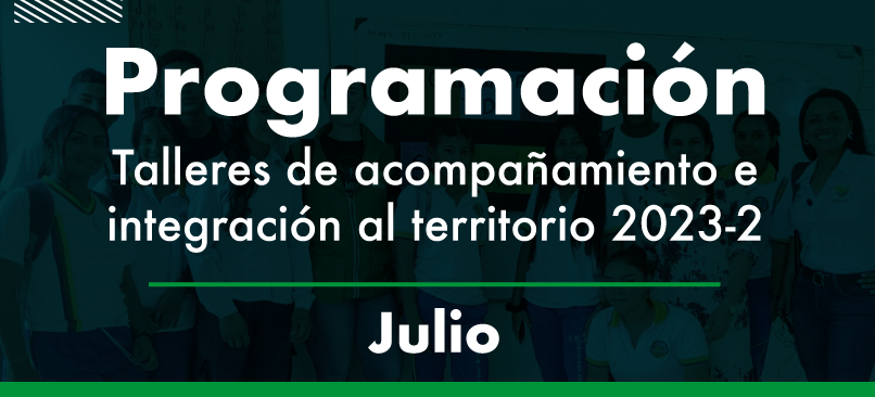 Programación talleres de acompañamiento e integración al territorio 2023-2 julio