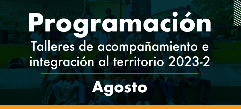 Programación talleres de acompañamiento e integración al territorio 2023-2 agosto