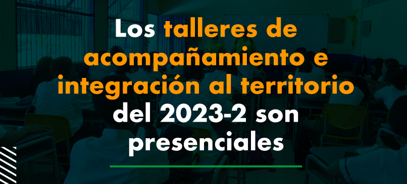 Los talleres de acompañamiento e integración al territorio del 2023-2 son presenciales